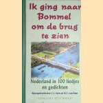 Ik ging naar Bommel om de brug te zien: Nederland in 100 liedjes en gedichten door C.J. Aarts e.a. Ik ging naar Bommel om de brug te zien: Nederland in 100 liedjes en gedichten door C.J. Aarts e.a.