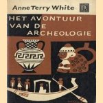 Het avontuur van de archeologie door Anne Terry White