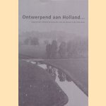 Ontwerpend aan Holland. . . Inspirerende schetsen en projecten voor het wonen in de 21ste eeuw door diverse auteurs