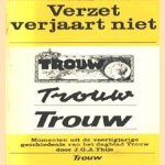 Verzet verjaart niet: Trouw. Momenten uit de veertigjarige geschiedenis van het dagblad Trouw door J.G.A. Thijs