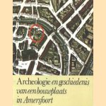 Archeologie en geschiedenis van een bouwplaats in Amersfoort door diverse auteurs