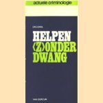 Helpen (z)onder dwang, actuele criminologie door Dr. G. Snel