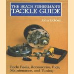 The Beach Fisherman's Tackle Guide: Rods, Reels, Accessoires, Rigs, Maintenance, and Tuning door John Holden