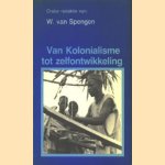 Van Kolonialisme tot zelfontwikkeling door W. van Spengen