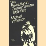 The Revolution in German Theatre 1900-1933 door Michael Patterson