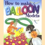 How to Make Balloon Models door Ted Lumby e.a.