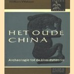 Het oude China. Archeologie tot de Han-dynastie door William Watson