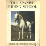 The Spanish Riding School, its traditions and development from the sixteenth century until today door Mathilde Windisch-Graetz