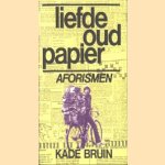 Liefde oud papier. Aforismen door Kadé Bruin