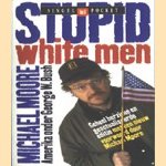 Stupid White Men. Amerika onder George W. Bush door Michael Moore