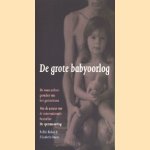 De grote babyoorlog. De ware achtergronden van het gezinsleven door Robin Baker e.a.