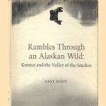 Rambles through an Alaskan wild. Katmai and the Valley of the Smokes door Dave Bohn