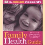 Family Health Guide, the essential home reference for a lifetime of good health door Dr.Miriam Stoppard