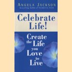 Celebrate life! Create the life you want to live door Angela Jackson