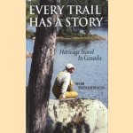 Every Trail Has a Story. Heritage Travel in Canada door Bob Henderson