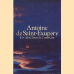 Antoine de Saint-Exupéry. His Life & Times door Curtis Cate