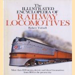 The illustrated encyclopedia of Railway Locomotives. More than 1000 steam, electric and diesel locomotives from 1804 to the present day door Robert Tufnell