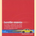 Beetle mania or how I learned to stop worrying and love the bug: a history and celebration of an unlikely icon door Alessandro Pasi