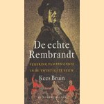 De echte Rembrandt. Verering van een genie in de twintigste eeuw door Kees Bruin