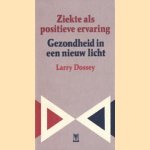 Ziekte als positieve ervaring. Gezondheid in een nieuw licht door Larry Dossey