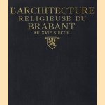 L'Architecture Religieuse du Brabant. L'architecture Religieuse dans l'ancient duché de Brabant depuis le Règne des archiducs jusu'au Gouvernement Autrichien (1598-1713) door J.H. Plantenga