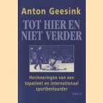 Tot hier en niet verder. Herinneringen van een topatleet en internationaal sportbestuurder door Anton Geesink