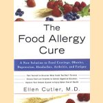 The Food Allergy Cure. A New Solution to Food Cravings, Obesity, Depression, Headaches, Arthritis, and Fatigue door Ellen Cutler