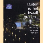 Buiten is het twaalf graden... 25 jaar Met het oog op morgen 1976-2001 door Henk van Horn e.a.