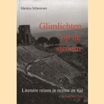 Glimlichten op de stroom. Literaire reizen in ruimte en tijd door Marinus Schroevers