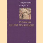 Terugstrevend naar ginds. De wereld van Helene Nolthenius door Etty Mulder e.a.