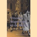 Vrouwen, Wageningen en de Wereld. Wetenschap, studie en loopbaan, 1918-2003 door Margreet van der Burg e.a.