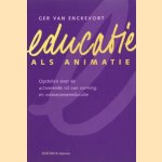 Educatie als animatie: opstellen over de activerende rol van vorming en volwasseneneducatie door Ger van Enckevort