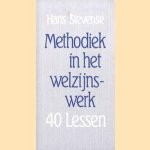 Methodiek in het welzijnswerk: 40 lessen door Hans Stevense