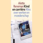 Kind en carrière: alles over werken en moederschap door Alette Reneman