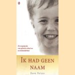 Ik had geen naam. Het aangrijpende, waargebeurde verhaal van een mishandeld kind door Dave Pelzer