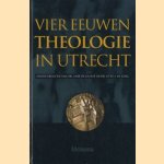 Vier eeuwen theologie in Utrecht: bijdragen tot de geschiedenis van de theologische faculteit aan de Universiteit Utrecht door A. de Groot