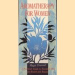 Aromatherapy for women: a practical guide to essential oils for health and beauty door Maggie Tisserand