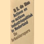 Actieve en re-actieve industriepolitiek in Nederland: de overheid ende ontwikkeling van de Nederlandse industrie in de jaren dertig en tussen 1945 en 1950 door P.E. de Hen