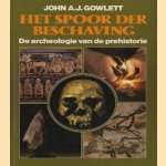 Het spoor der beschaving: de archeologie van de prehistorie door John A.J. Gowlett