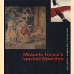 Mobiele fresco's van het Noorden. Wandtapijten uit onze gewesten, 16de-20ste eeuw door Nora Chalmet