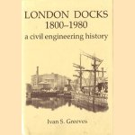 London docks, 1800-1980: a civil engineering history door Ivan S. Greeves