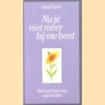 Nu je niet meer bij me bent: het korte leven van mijn dochter door Janet Taylor