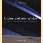 Fascinerend zonnestelsel: op reis naar onbekende werelden door Govert Schilling