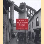 Brunel's Royal Albert Bridge: a study of the design and construction of his 'Gateway to Cornwall' at Saltash door John Binding