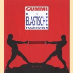 Gummi die elastische Faszination door Ulrich Giersch e.a.