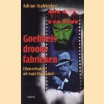 Goebbels' droomfabrieken: filmverhalen uit nazi-Duitsland door Adrian Stahlecker