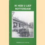 Ik heb u lief Rotterdam (roman) door A.J. Bal-Tas