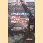 Walther Blohm. Schiffe und Flugzeuge aus Hamburg door Susanne Wiborg