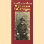 Mijn naam is Garrigue: de reconstructie van een moord, gepleegd in de loop van 1847 in Dordogne door Henk Romijn Meijer