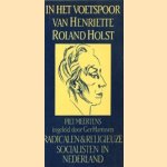 In het voetspoor van Henriëtte Roland Holst: radicalen en religieuze socialisten in Nederland door Piet Meertens